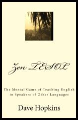Zen TESOL:The Mental Game of Teaching English to Speakers of Other Languages - by Dave Hopkins